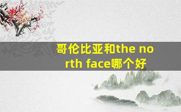 哥伦比亚和the north face哪个好